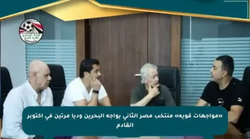 «مواجهات قوية» منتخب مصر الثانى يواجه البحرين وديا مرتين في أكتوبر القادم